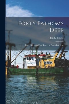 portada Forty Fathoms Deep: Pearl Divers and Sea Rovers in Australian Seas (en Inglés)