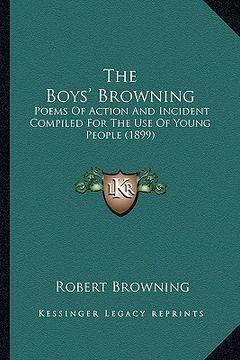 portada the boys' browning: poems of action and incident compiled for the use of young people (1899)
