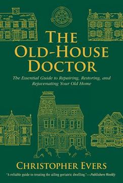 portada the old-house doctor: the essential guide to repairing, restoring, and rejuvenating your old home (en Inglés)