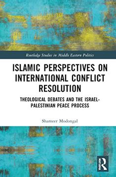 portada Islamic Perspectives on International Conflict Resolution: Theological Debates and the Israel-Palestinian Peace Process (Routledge Studies in Middle Eastern Politics) (en Inglés)