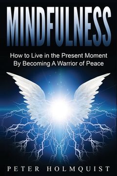 portada Mindfulness: How to Live in the Present Moment by Becoming A Warrior of Peace (en Inglés)