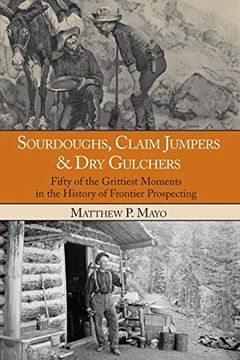 portada Sourdoughs, Claim Jumpers & dry Gulchers: Fifty of the Grittiest Moments in the History of Frontier Prospecting (en Inglés)