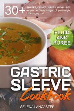 portada Gastric Sleeve Cookbook: FLUID and PUREE - 30+ SHAKES, DRINKS, BROTH AND PUREE recipes for early stages of post-weight loss surgery diet