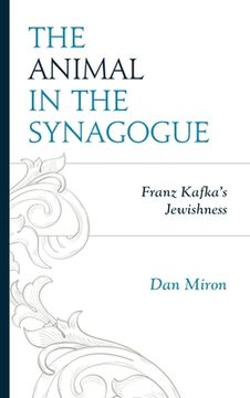 portada The Animal in the Synagogue: Franz Kafka's Jewishness (en Inglés)