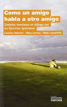 portada Como un Amigo Habla a Otro Amigo: Símbolos Teresianos en Diálogo con los Ejercicios Ignacianos (in Spanish)