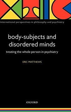 portada Body-Subjects and Disordered Minds: Treating the 'whole' Person in Psychiatry (International Perspectives in Philosophy and Psychiatry) (in English)
