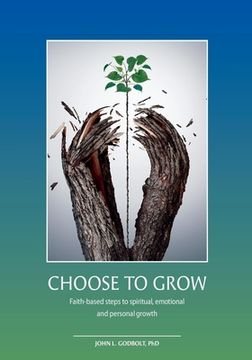 portada Choose To Grow: Faith-based steps to spiritual, emotional and personal growth (en Inglés)