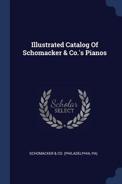 portada Illustrated Catalog Of Schomacker & Co.'s Pianos (en Inglés)