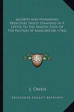 portada jacobite and nonjuring principles freely examined in a letter to the master-tool of the faction at manchester (1742) (en Inglés)
