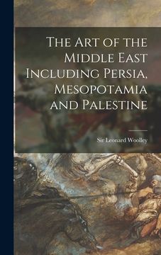 portada The Art of the Middle East Including Persia, Mesopotamia and Palestine (en Inglés)