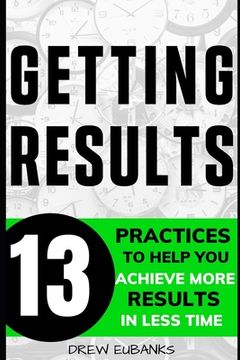 portada Getting Results: 13 Practices to Help You Achieve More Results in Less Time (en Inglés)