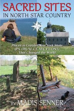portada Sacred Sites in North Star Country: Places in Greater New York State (PA, OH, NJ, CT, MA, VT, ONT) That Changed the World (in English)