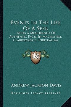 portada events in the life of a seer: being a memoranda of authentic facts in magnetism, clairvoyance, spiritualism (en Inglés)