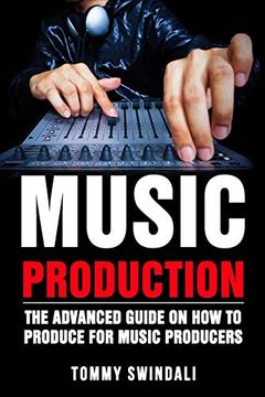 portada Music Production: The Advanced Guide on how to Produce for Music Producers (en Inglés)