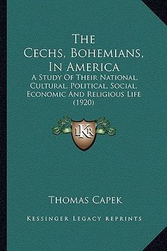 portada the cechs, bohemians, in america: a study of their national, cultural, political, social, economic and religious life (1920) (in English)