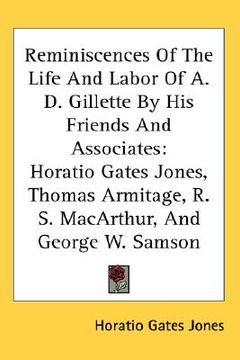 portada reminiscences of the life and labor of a. d. gillette by his friends and associates: horatio gates jones, thomas armitage, r. s. macarthur, and george (en Inglés)