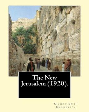 portada The New Jerusalem (1920). By: Gilbert Keith Chesterton: The New Jerusalem is a 1920 book written by British writer G. K. Chesterton. Dale Ahlquist c (en Inglés)