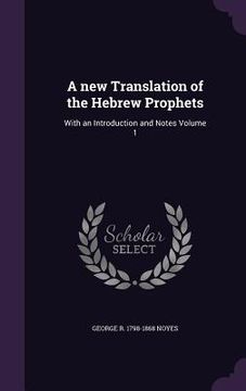 portada A new Translation of the Hebrew Prophets: With an Introduction and Notes Volume 1 (en Inglés)