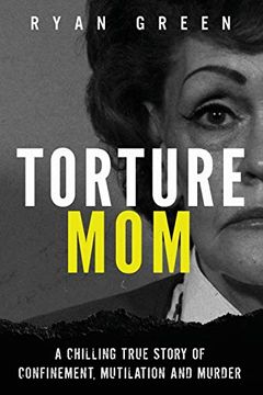 portada Torture Mom: A Chilling True Story of Confinement, Mutilation and Murder (Ryan Green'S True Crime) (en Inglés)