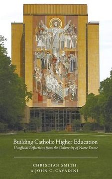 portada Building Catholic Higher Education: Unofficial Reflections From the University of Notre Dame (en Inglés)