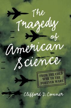 portada The Tragedy of American Science: From the Cold War to the Forever Wars