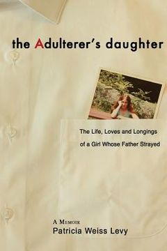 portada The Adulterer's Daughter: The Life, Loves and Longings of a Girl Whose Father Strayed (en Inglés)