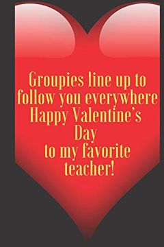 portada Groupies Line up to Follow you Everywhere Happy Valentine’S day to my Favorite Teacher! 110 Pages, Size 6x9 Write in Your Idea and Thoughts ,a Gift. And High Scool Teacher in Valentin's day (en Inglés)