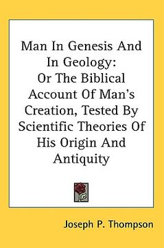 portada man in genesis and in geology: or the biblical account of man's creation, tested by scientific theories of his origin and antiquity