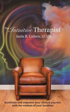 portada The Intuitive Therapist: Accelerate and Empower Your Clinical Practice with the Wisdom of Your Intuition (en Inglés)