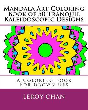 portada Mandala Art Coloring Book of 50 Tranquil Kaleidoscopic Designs: A Coloring Book For Grown Ups (en Inglés)