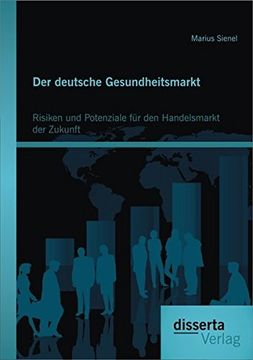 Der Deutsche Gesundheitsmarkt: Risiken Und Potenziale Fur Den Handelsmarkt Der Zukunft (German Edition)