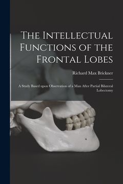 portada The Intellectual Functions of the Frontal Lobes: a Study Based Upon Observation of a Man After Partial Bilateral Lobectomy (en Inglés)