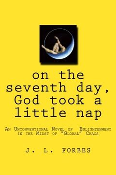 portada on the seventh day, God took a little nap: An Unconventional Novel of Enlightenment in the Midst of "Global" Chaos