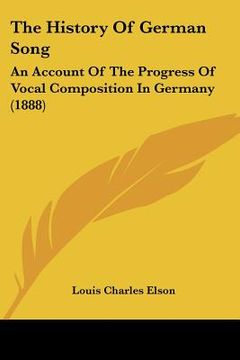 portada the history of german song: an account of the progress of vocal composition in germany (1888) (en Inglés)