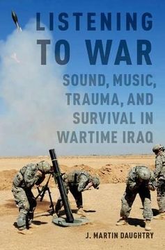portada Listening to War: Sound, Music, Trauma, and Survival in Wartime Iraq (in English)