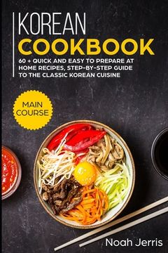 portada Korean Cookbook: MAIN COURSE - 60 + Quick and easy to prepare at home recipes, step-by-step guide to the classic Korean cuisine (en Inglés)