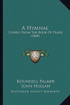 portada a hymnal: chiefly from the book of praise (1868) (in English)