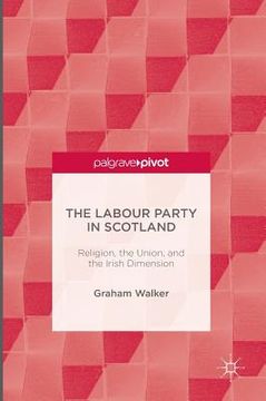 portada The Labour Party in Scotland: Religion, the Union, and the Irish Dimension (en Inglés)