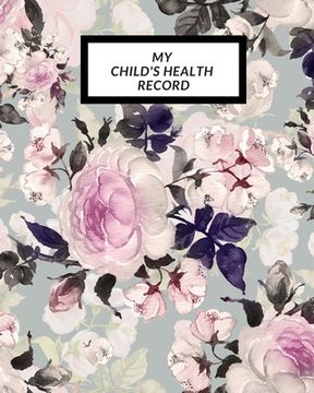 portada My child's Health Record: Child's Medical History To do Book, Baby 's Health keepsake Register & Information Record Log, Treatment Activities Tr (en Inglés)
