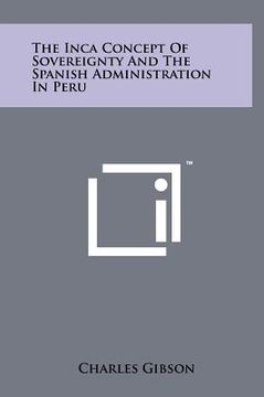 portada the inca concept of sovereignty and the spanish administration in peru (en Inglés)