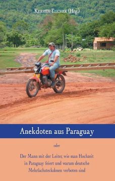 portada Anekdoten aus Paraguay: Der Mann mit der Leiter, wie man Hochzeit in Paraguay Feiert und Warum Deutsche Mehrfachsteckdosen Verboten Sind (en Alemán)