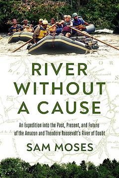 portada River Without a Cause: An Expedition Through the Past, Present and Future of Theodore Roosevelt's River of Doubt (in English)