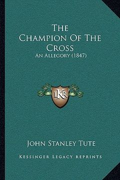portada the champion of the cross: an allegory (1847) (in English)