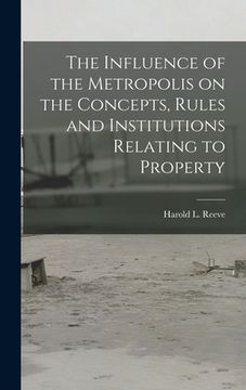 portada The Influence of the Metropolis on the Concepts, Rules and Institutions Relating to Property (en Inglés)