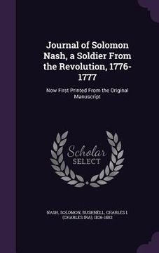 portada Journal of Solomon Nash, a Soldier From the Revolution, 1776-1777: Now First Printed From the Original Manuscript (in English)