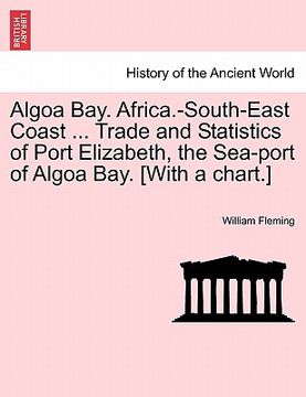 portada algoa bay. africa.-south-east coast ... trade and statistics of port elizabeth, the sea-port of algoa bay. [with a chart.] (en Inglés)