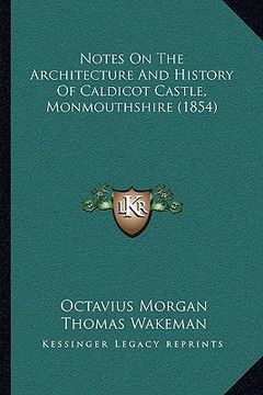 portada notes on the architecture and history of caldicot castle, monotes on the architecture and history of caldicot castle, monmouthshire (1854) nmouthshire (en Inglés)