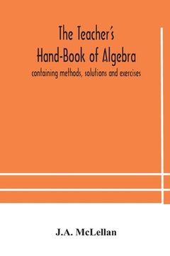portada The Teacher's Hand-Book of Algebra; containing methods, solutions and exercises (en Inglés)