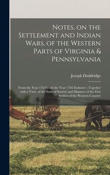 portada Notes, on the Settlement and Indian Wars, of the Western Parts of Virginia & Pennsylvania: From the Year 1763 Until the Year 1783 Inclusive; Together (en Inglés)