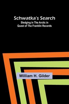 portada Schwatka's Search: Sledging in the Arctic in Quest of the Franklin Records (en Inglés)